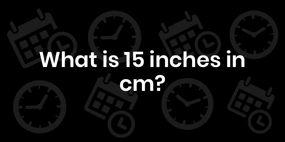 15 inches to cm